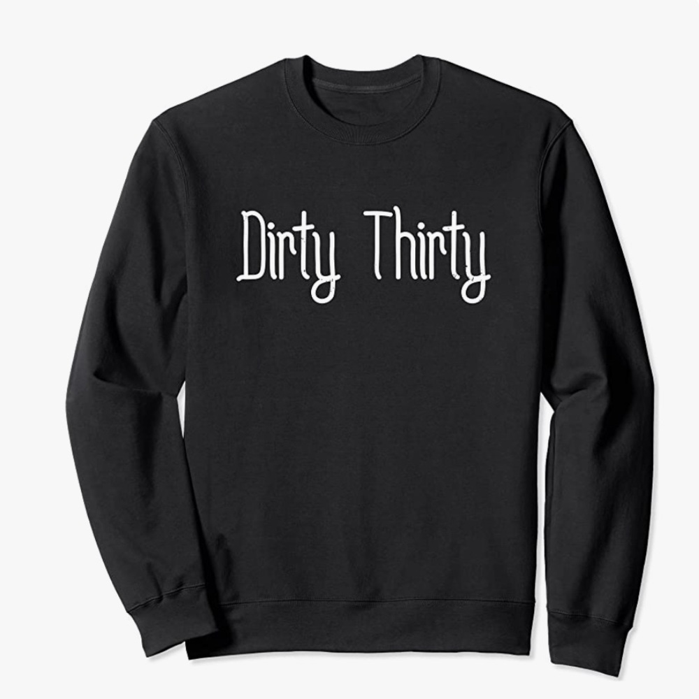 Dirty 30 Sweatshirt